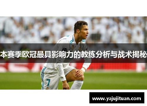 本赛季欧冠最具影响力的教练分析与战术揭秘