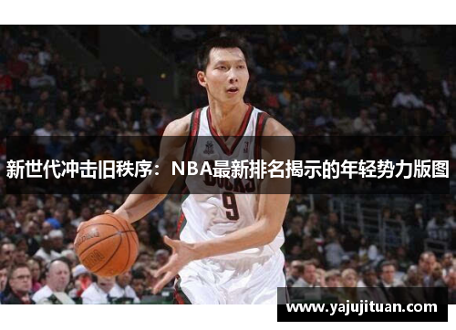 新世代冲击旧秩序：NBA最新排名揭示的年轻势力版图